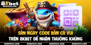 săn code bắn cá vui 8kbet