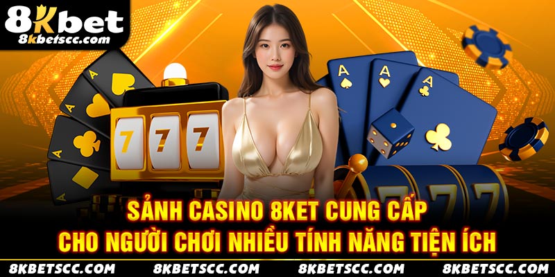 Sảnh casino 8ket cung cấp cho người chơi nhiều tính năng tiện ích