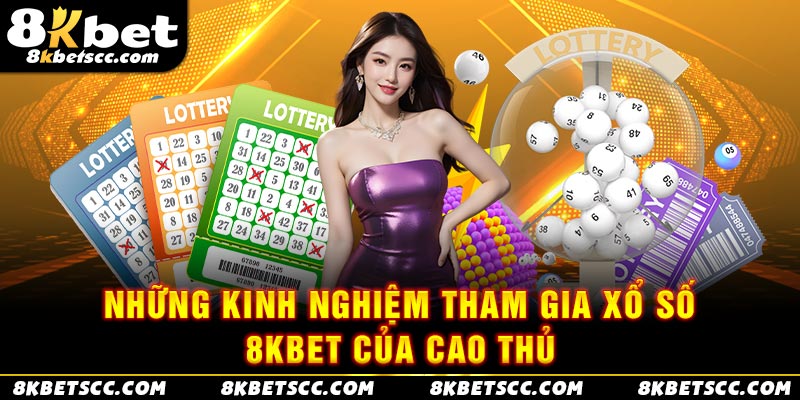 Những kinh nghiệm tham gia xổ số 8Kbet của cao thủ