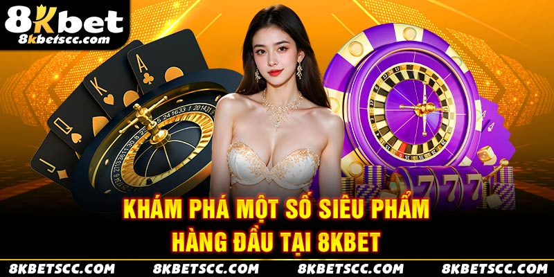 Khám phá một số siêu phẩm hàng đầu tại 8Kbet 