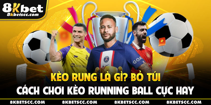 Kèo Rung Là Gì? Bỏ Túi Cách Chơi Kèo Running Ball Cực Hay