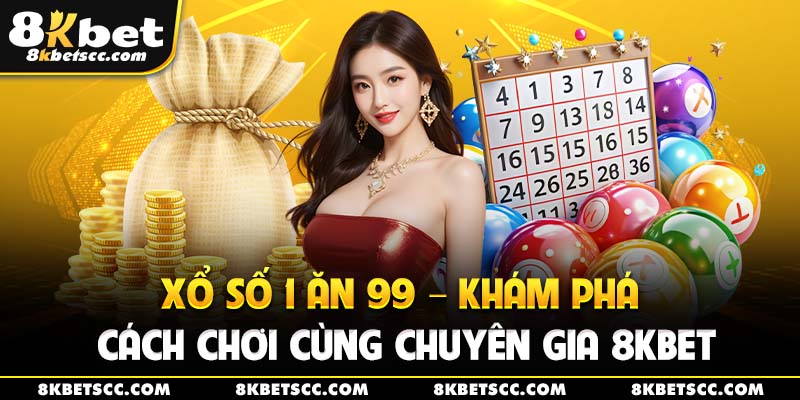 Xổ Số 1 Ăn 99 - Khám Phá Cách Chơi Cùng Chuyên Gia 8kbet