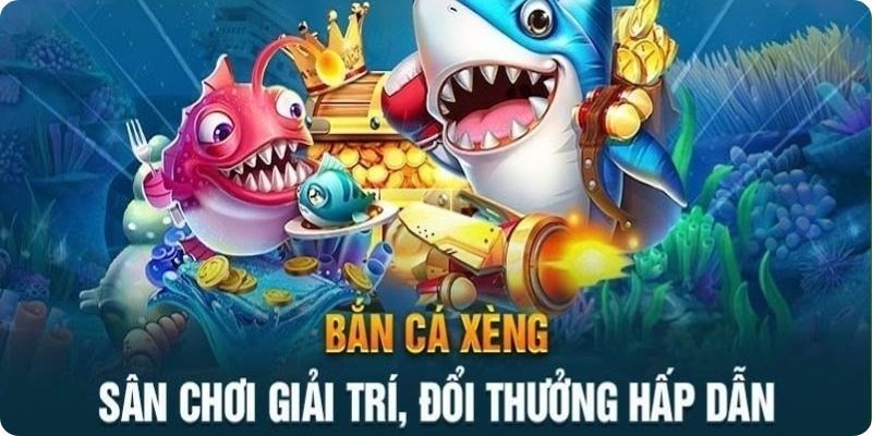 Bắn cá xèng đổi thưởng là gì?